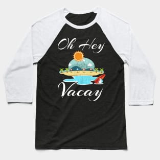 Oh Hey Vacay Shirt Funny Vacation Gift Idea Flight Cruise Baseball T-Shirt